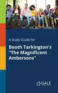 A Study Guide for Booth Tarkington's "The Magnificent Ambersons" - Gale Cengage Learning