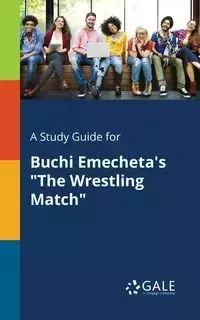 A Study Guide for Buchi Emecheta's "The Wrestling Match" - Gale Cengage Learning