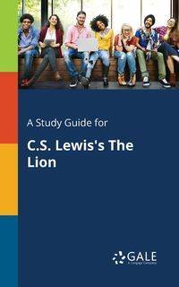 A Study Guide for C.S. Lewis's The Lion - Gale Cengage