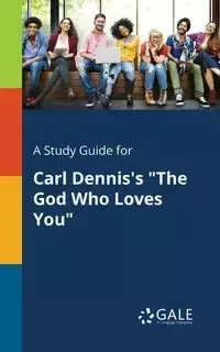 A Study Guide for Carl Dennis's "The God Who Loves You" - Gale Cengage Learning