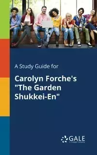 A Study Guide for Carolyn Forche's "The Garden Shukkei-En" - Gale Cengage Learning