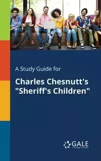 A Study Guide for Charles Chesnutt's "Sheriff's Children" - Gale Cengage