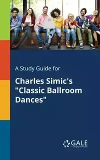 A Study Guide for Charles Simic's "Classic Ballroom Dances" - Gale Cengage Learning