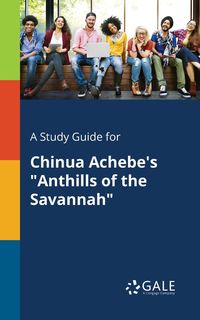 A Study Guide for Chinua Achebe's "Anthills of the Savannah" - Gale Cengage Learning