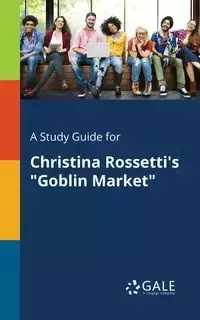 A Study Guide for Christina Rossetti's "Goblin Market" - Gale Cengage