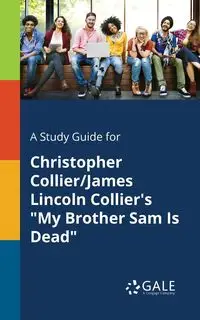 A Study Guide for Christopher Collier/James Lincoln Collier's "My Brother Sam Is Dead" - Gale Cengage Learning