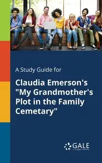 A Study Guide for Claudia Emerson's "My Grandmother's Plot in the Family Cemetary" - Gale Cengage Learning