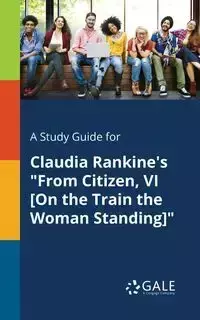 A Study Guide for Claudia Rankine's "From Citizen, VI [On the Train the Woman Standing]" - Gale Cengage Learning