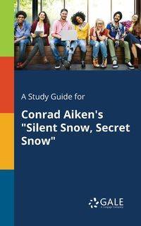 A Study Guide for Conrad Aiken's "Silent Snow, Secret Snow" - Gale Cengage Learning