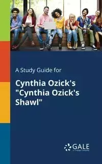 A Study Guide for Cynthia Ozick's "Cynthia Ozick's Shawl" - Gale Cengage Learning