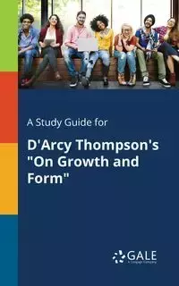 A Study Guide for D'Arcy Thompson's "On Growth and Form" - Gale Cengage Learning