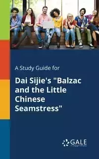 A Study Guide for Dai Sijie's "Balzac and the Little Chinese Seamstress" - Gale Cengage Learning