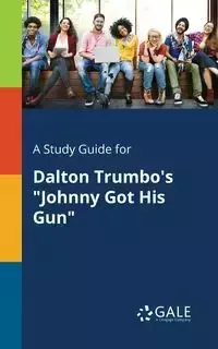 A Study Guide for Dalton Trumbo's "Johnny Got His Gun" - Gale Cengage Learning