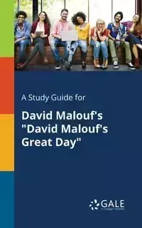 A Study Guide for David Malouf's "David Malouf's Great Day" - Gale Cengage Learning