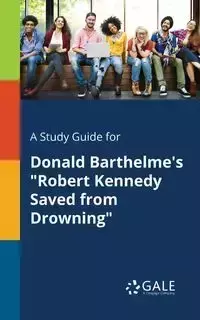 A Study Guide for Donald Barthelme's "Robert Kennedy Saved From Drowning" - Gale Cengage Learning