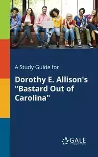 A Study Guide for Dorothy E. Allison's "Bastard Out of Carolina" - Gale Cengage Learning