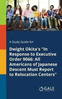 A Study Guide for Dwight Okita's "In Response to Executive Order 9066 - Gale Cengage Learning