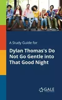 A Study Guide for Dylan Thomas's Do Not Go Gentle Into That Good Night - Gale Cengage Learning