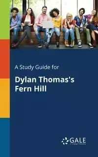 A Study Guide for Dylan Thomas's Fern Hill - Gale Cengage Learning