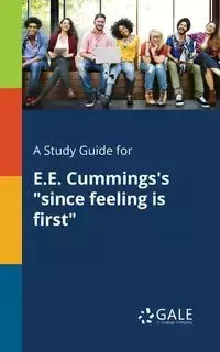 A Study Guide for E.E. Cummings's "since Feeling is First" - Gale Cengage Learning