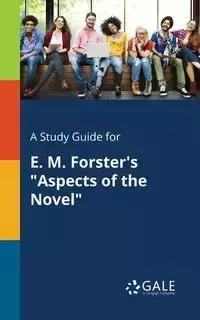 A Study Guide for E. M. Forster's "Aspects of the Novel" - Gale Cengage Learning