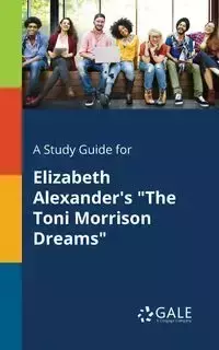 A Study Guide for Elizabeth Alexander's "The Toni Morrison Dreams" - Gale Cengage