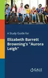 A Study Guide for Elizabeth Barrett Browning's "Aurora Leigh" - Gale Cengage Learning