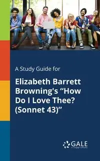 A Study Guide for Elizabeth Barrett Browning's "How Do I Love Thee? (Sonnet 43)" - Gale Cengage Learning