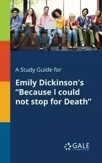 A Study Guide for Emily Dickinson's "Because I Could Not Stop for Death" - Gale Cengage Learning