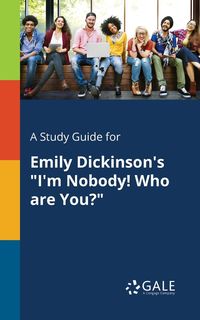 A Study Guide for Emily Dickinson's "I'm Nobody! Who Are You?" - Gale Cengage Learning