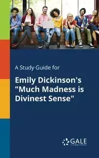 A Study Guide for Emily Dickinson's "Much Madness is Divinest Sense" - Gale Cengage Learning