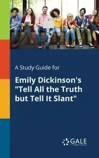 A Study Guide for Emily Dickinson's "Tell All the Truth but Tell It Slant" - Gale Cengage Learning