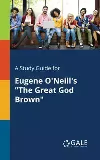 A Study Guide for Eugene O'Neill's "The Great God Brown" - Gale Cengage Learning