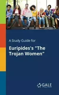 A Study Guide for Euripides's "The Trojan Women" - Gale Cengage Learning