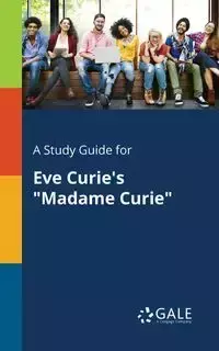 A Study Guide for Eve Curie's "Madame Curie" - Gale Cengage Learning