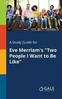 A Study Guide for Eve Merriam's "Two People I Want to Be Like" - Gale Cengage Learning