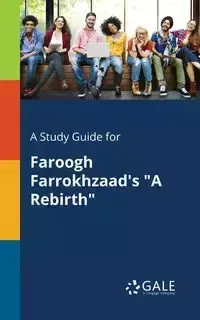 A Study Guide for Faroogh Farrokhzaad's "A Rebirth" - Gale Cengage Learning