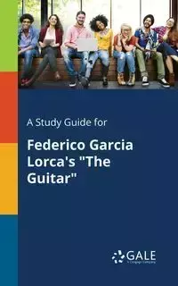 A Study Guide for Federico Garcia Lorca's "The Guitar" - Gale Cengage Learning