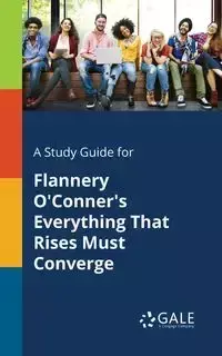 A Study Guide for Flannery O'Conner's Everything That Rises Must Converge - Gale Cengage