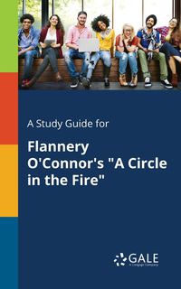 A Study Guide for Flannery O'Connor's "A Circle in the Fire" - Gale Cengage Learning