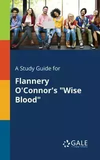 A Study Guide for Flannery O'Connor's "Wise Blood" - Gale Cengage Learning