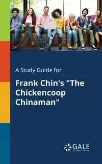 A Study Guide for Frank Chin's "The Chickencoop Chinaman" - Gale Cengage