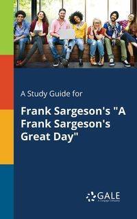 A Study Guide for Frank Sargeson's "A Frank Sargeson's Great Day" - Gale Cengage Learning