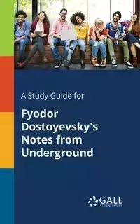 A Study Guide for Fyodor Dostoyevsky's Notes From Underground - Gale Cengage