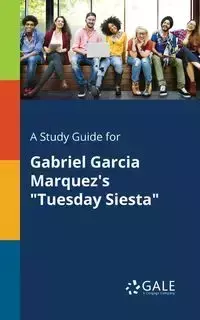 A Study Guide for Gabriel Garcia Marquez's "Tuesday Siesta" - Gale Cengage Learning