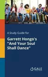 A Study Guide for Garrett Hongo's "And Your Soul Shall Dance" - Gale Cengage Learning