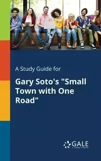 A Study Guide for Gary Soto's "Small Town With One Road" - Gale Cengage