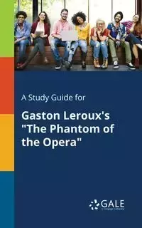 A Study Guide for Gaston Leroux's "The Phantom of the Opera" - Gale Cengage Learning