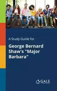 A Study Guide for George Bernard Shaw's "Major Barbara" - Gale Cengage Learning