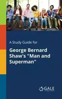 A Study Guide for George Bernard Shaw's "Man and Superman" - Gale Cengage Learning